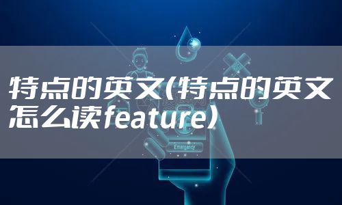 特点的英文（特点的英文怎么读feature）