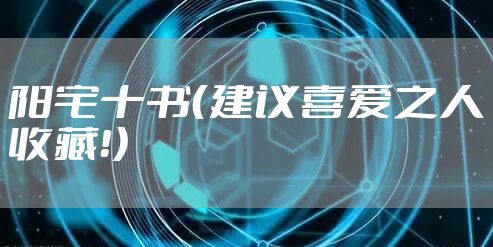 阳宅十书（建议喜爱之人收藏！）