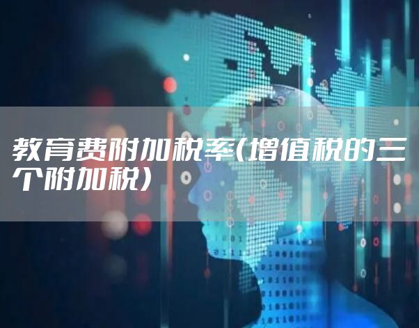 教育费附加税率（增值税的三个附加税）