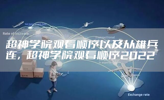 超神学院观看顺序以及从雄兵连，超神学院观看顺序2022