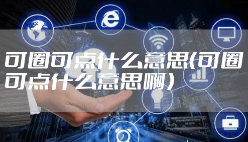 可圈可点什么意思（可圈可点什么意思啊）