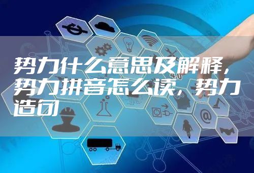 势力什么意思及解释，势力拼音怎么读，势力造句