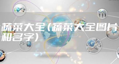 蔬菜大全 （蔬菜大全图片和名字）