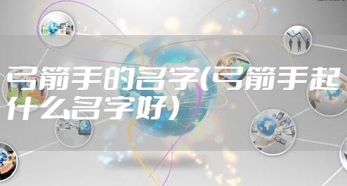 弓箭手的名字（弓箭手起什么名字好）