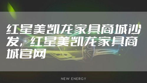红星美凯龙家具商城沙发,红星美凯龙家具商城官网