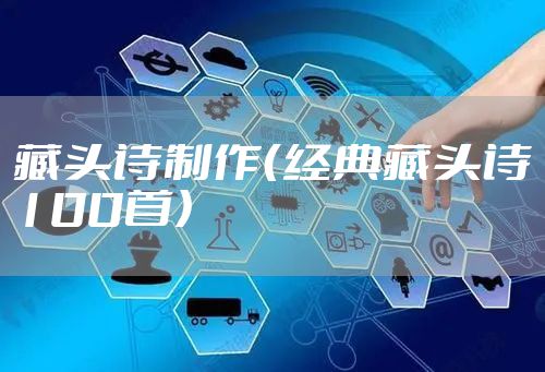 藏头诗制作（经典藏头诗100首）