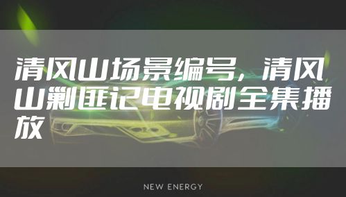清风山场景编号，清风山剿匪记电视剧全集播放