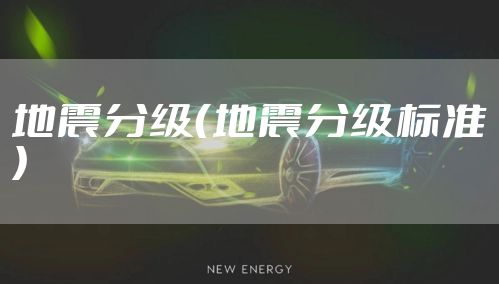 地震分级(地震分级标准)
