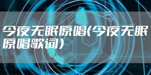 今夜无眠原唱（今夜无眠原唱歌词）