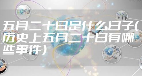 五月二十日是什么日子（历史上五月二十日有哪些事件）
