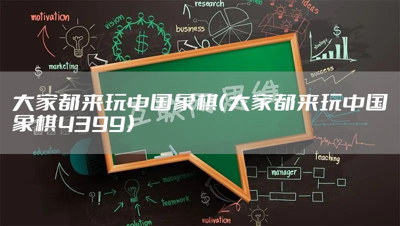 大家都来玩中国象棋(大家都来玩中国象棋4399)