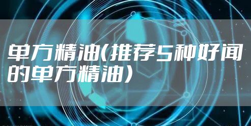 单方精油（推荐5种好闻的单方精油）