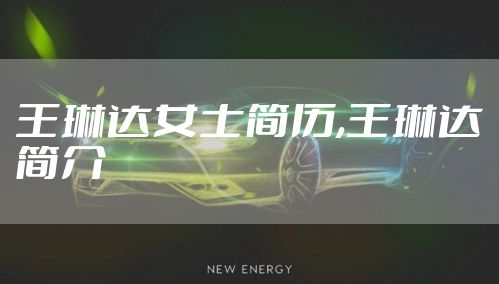 王琳达女士简历,王琳达简介