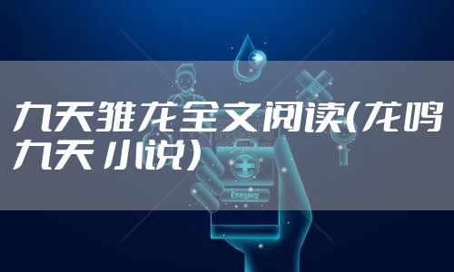 九天雏龙全文阅读(龙鸣九天 小说)