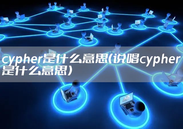 cypher是什么意思（说唱cypher是什么意思）