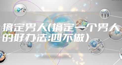 搞定男人（搞定一个男人的好办法：四不做）