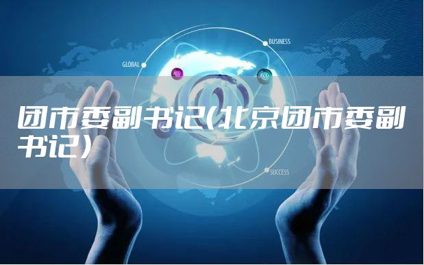 团市委副书记（北京团市委副书记）