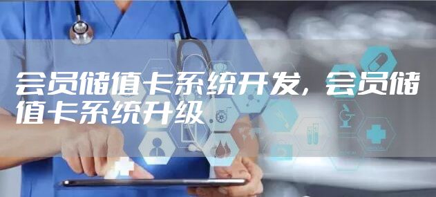 会员储值卡系统开发，会员储值卡系统升级