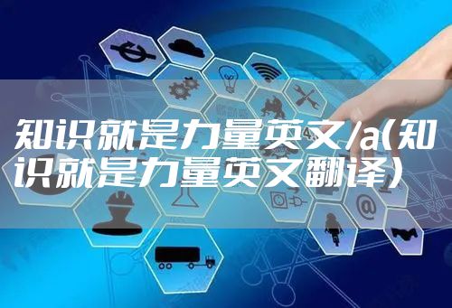 知识就是力量英文/a（知识就是力量英文翻译）