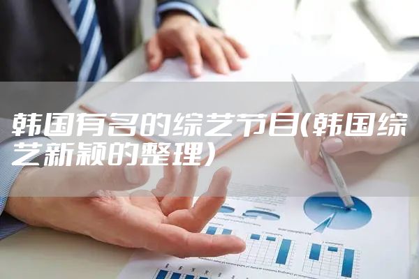 韩国有名的综艺节目（韩国综艺新颖的整理）