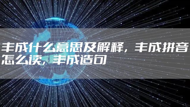 丰成什么意思及解释，丰成拼音怎么读，丰成造句