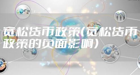 宽松货币政策(宽松货币政策的负面影响)