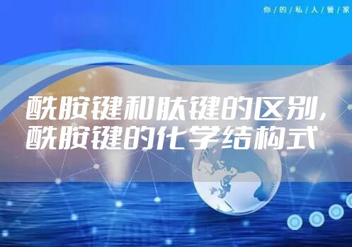 酰胺键和肽键的区别，酰胺键的化学结构式