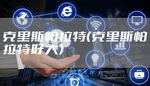 克里斯帕拉特（克里斯帕拉特好大）