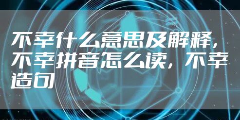 不幸什么意思及解释，不幸拼音怎么读，不幸造句