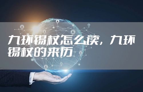九环锡杖怎么读，九环锡杖的来历