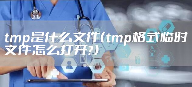 tmp是什么文件（tmp格式临时文件怎么打开？）