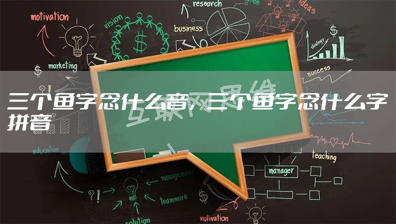 三个鱼字念什么音，三个鱼字念什么字拼音