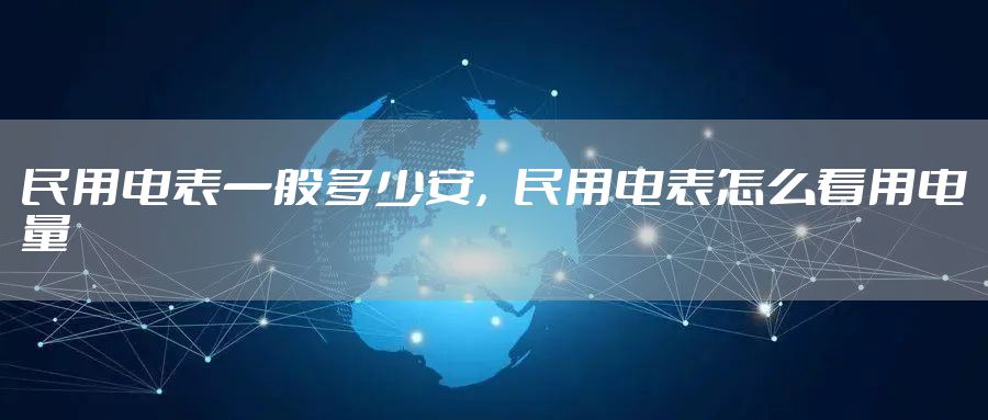 民用电表一般多少安,民用电表怎么看用电量