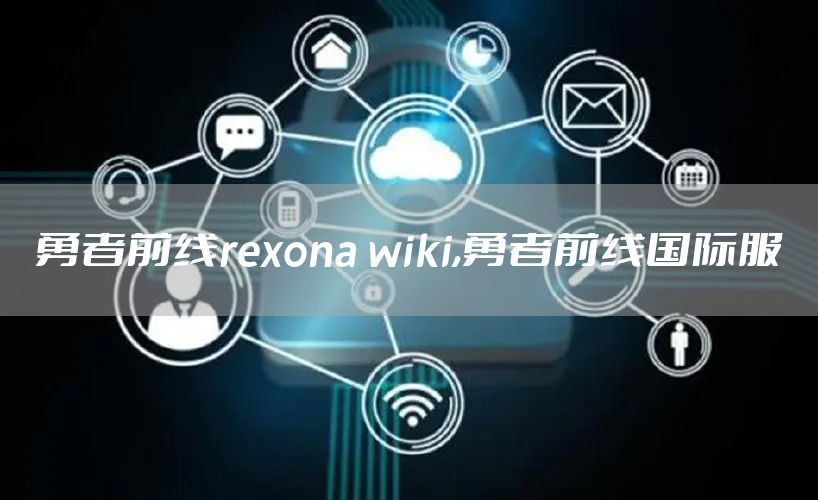 勇者前线rexona wiki,勇者前线国际服