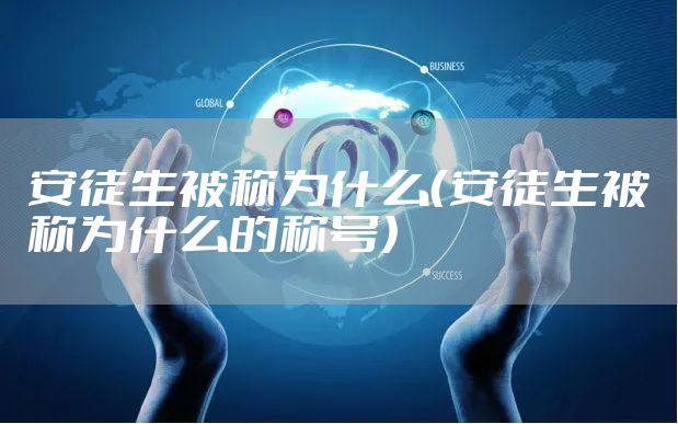 安徒生被称为什么(安徒生被称为什么的称号)