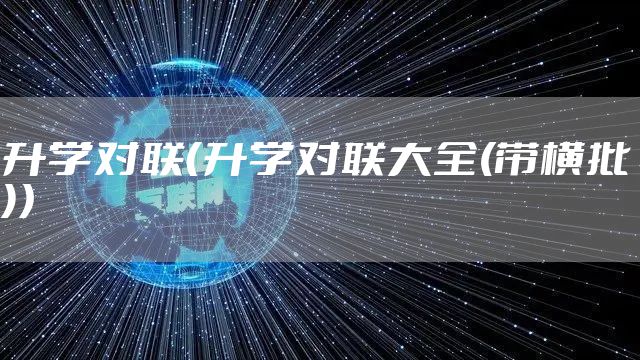 升学对联（升学对联大全(带横批)）