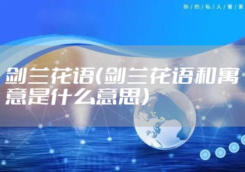 剑兰花语（剑兰花语和寓意是什么意思）