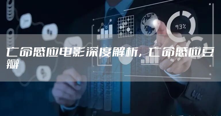 亡命感应电影深度解析，亡命感应豆瓣