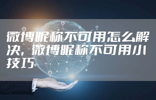 微博昵称不可用怎么解决,微博昵称不可用小技巧