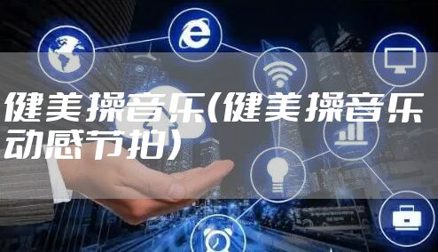 健美操音乐（健美操音乐 动感节拍）