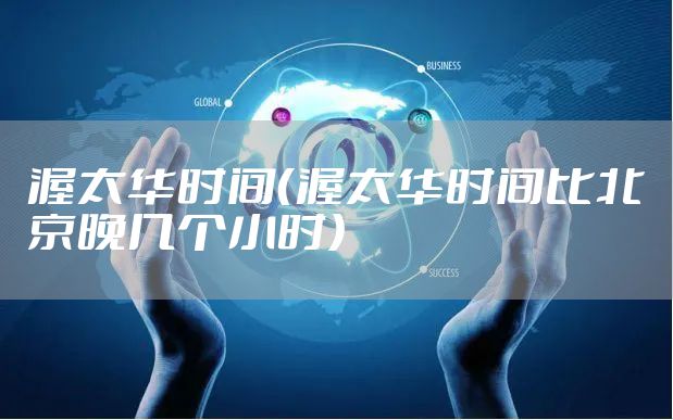 渥太华时间（渥太华时间比北京晚几个小时）