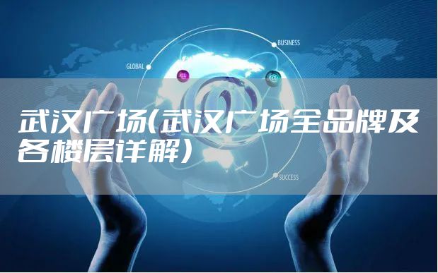 武汉广场（武汉广场全品牌及各楼层详解）