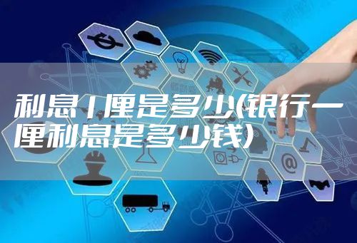 利息1厘是多少(银行一厘利息是多少钱)