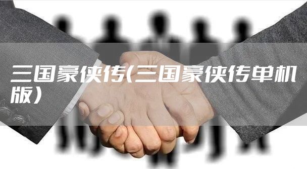 三国豪侠传（三国豪侠传单机版）