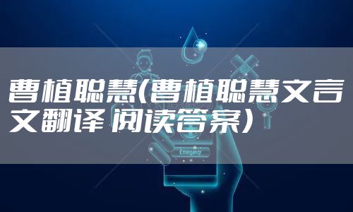 曹植聪慧（曹植聪慧文言文翻译 阅读答案）