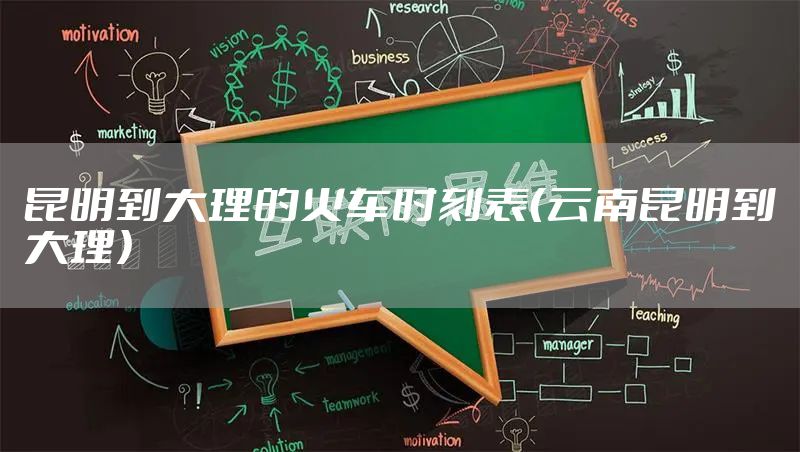 昆明到大理的火车时刻表（云南昆明到大理）
