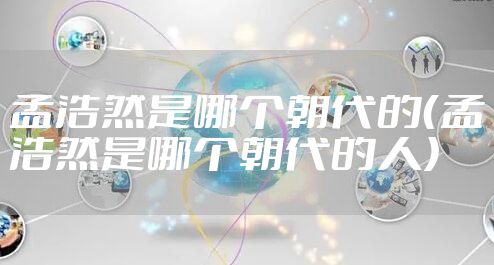 孟浩然是哪个朝代的（孟浩然是哪个朝代的人）