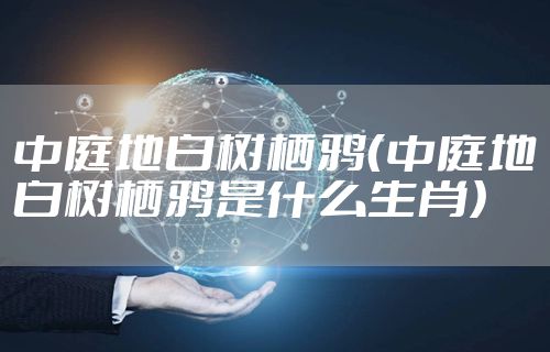 中庭地白树栖鸦（中庭地白树栖鸦是什么生肖）