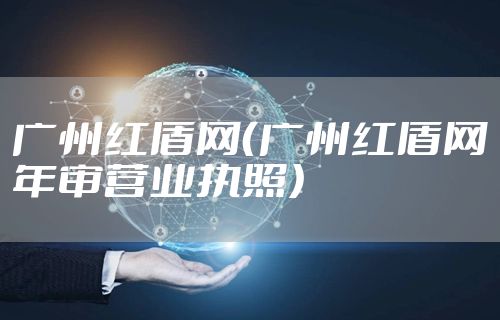 广州红盾网（广州红盾网年审营业执照）
