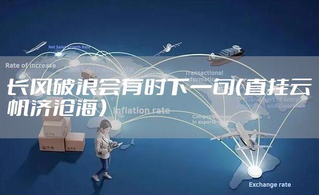 长风破浪会有时下一句（直挂云帆济沧海）